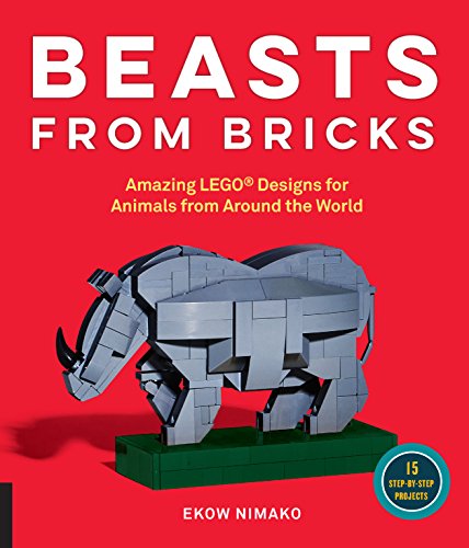 Beasts from Bricks: Amazing LEGO (R) Designs for Animals from Around the World - With 15 Step-by-Step Projects: Amazing LEGO® Designs for Animals from Around the World - With 15 Step-by-Step Projects